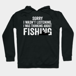 Sorry I Wasn't Listening I Was Thinking About Fishing Hoodie